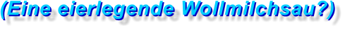(Eine eierlegende Wollmilchsau?) (Eine eierlegende Wollmilchsau?)