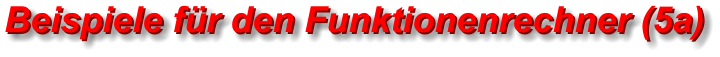 Beispiele für den Funktionenrechner (5a) Beispiele für den Funktionenrechner (5a)
