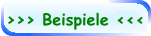 >>> Beispiele <<<