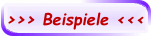 >>> Beispiele <<<