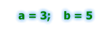 a = 3;    b = 5