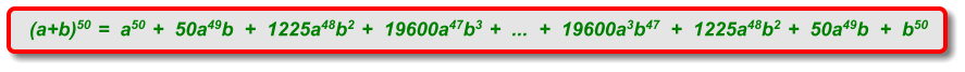 (a+b)50  =  a50  +  50a49b  +  1225a48b2  +  19600a47b3  +  ...  +  19600a3b47  +  1225a48b2  +  50a49b  +  b50