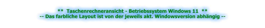 **  Taschenrechneransicht - Betriebssystem Windows 11  **-- Das farbliche Layout ist von der jeweils akt. Windowsversion abhängig --