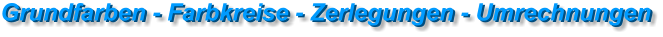 Grundfarben - Farbkreise - Zerlegungen - Umrechnungen Grundfarben - Farbkreise - Zerlegungen - Umrechnungen