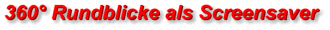 360° Rundblicke als Screensaver 360° Rundblicke als Screensaver