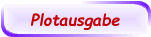 Plotausgabe
