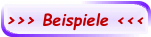 >>> Beispiele <<<