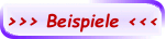 >>> Beispiele <<<