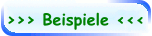 >>> Beispiele <<<