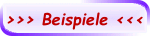 >>> Beispiele <<<