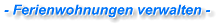 - Ferienwohnungen verwalten - - Ferienwohnungen verwalten -