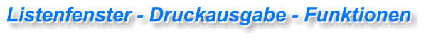 Listenfenster - Druckausgabe - Funktionen Listenfenster - Druckausgabe - Funktionen