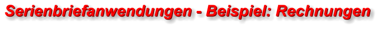 Serienbriefanwendungen - Beispiel: Rechnungen  Serienbriefanwendungen - Beispiel: Rechnungen