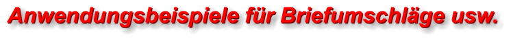 Anwendungsbeispiele für Briefumschläge usw. Anwendungsbeispiele für Briefumschläge usw.