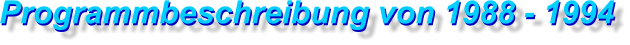 Programmbeschreibung von 1988 - 1994 Programmbeschreibung von 1988 - 1994