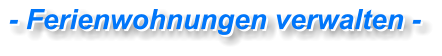 - Ferienwohnungen verwalten - - Ferienwohnungen verwalten -