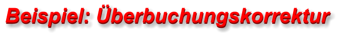 Beispiel: Überbuchungskorrektur Beispiel: Überbuchungskorrektur