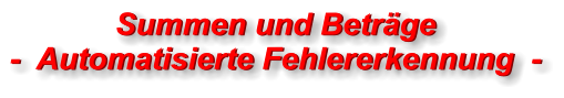 Summen und Beträge-  Automatisierte Fehlererkennung  - Summen und Beträge-  Automatisierte Fehlererkennung  -