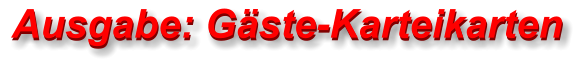 Ausgabe: Gäste-Karteikarten Ausgabe: Gäste-Karteikarten
