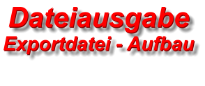 DateiausgabeExportdatei - Aufbau DateiausgabeExportdatei - Aufbau