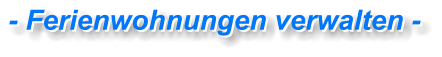- Ferienwohnungen verwalten - - Ferienwohnungen verwalten -