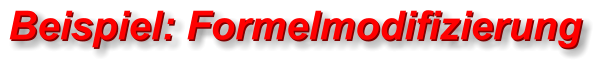 Beispiel: Formelmodifizierung Beispiel: Formelmodifizierung