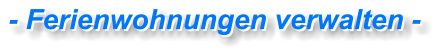 - Ferienwohnungen verwalten - - Ferienwohnungen verwalten -
