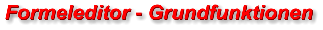 Formeleditor - Grundfunktionen Formeleditor - Grundfunktionen