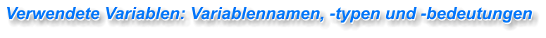 Verwendete Variablen: Variablennamen, -typen und -bedeutungen  Verwendete Variablen: Variablennamen, -typen und -bedeutungen