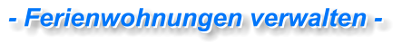 - Ferienwohnungen verwalten - - Ferienwohnungen verwalten -