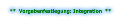 **  Vorgabenfestlegung: Integration  **
