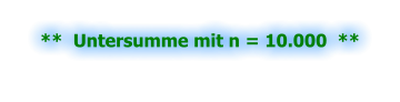 **  Untersumme mit n = 10.000  **