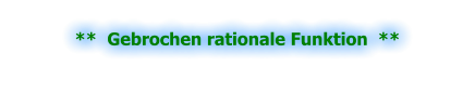 **  Gebrochen rationale Funktion  **
