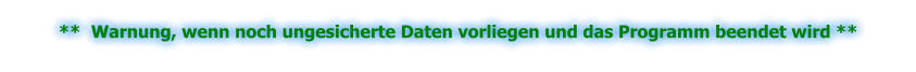 **  Warnung, wenn noch ungesicherte Daten vorliegen und das Programm beendet wird **