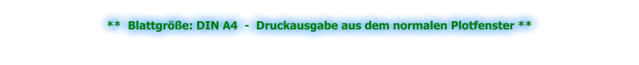 **  Blattgröße: DIN A4  -  Druckausgabe aus dem normalen Plotfenster **