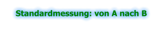 Standardmessung: von A nach B