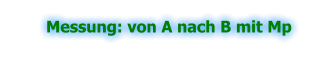 Messung: von A nach B mit Mp