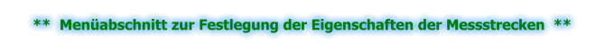 **  Menüabschnitt zur Festlegung der Eigenschaften der Messstrecken  **