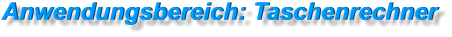 Anwendungsbereich: Taschenrechner Anwendungsbereich: Taschenrechner