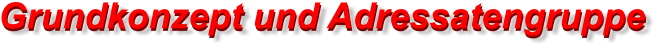 Grundkonzept und Adressatengruppe Grundkonzept und Adressatengruppe
