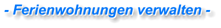 - Ferienwohnungen verwalten - - Ferienwohnungen verwalten -