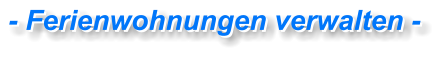- Ferienwohnungen verwalten - - Ferienwohnungen verwalten -