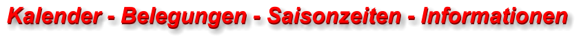 Kalender - Belegungen - Saisonzeiten - Informationen Kalender - Belegungen - Saisonzeiten - Informationen