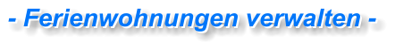 - Ferienwohnungen verwalten - - Ferienwohnungen verwalten -