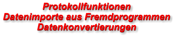 Protokollfunktionen Datenimporte aus Fremdprogrammen Datenkonvertierungen Protokollfunktionen Datenimporte aus Fremdprogrammen Datenkonvertierungen