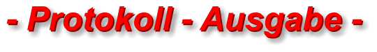 - Protokoll - Ausgabe - - Protokoll - Ausgabe -