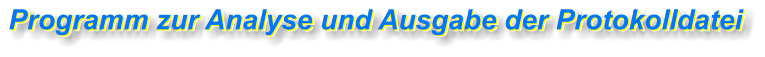 Programm zur Analyse und Ausgabe der Protokolldatei Programm zur Analyse und Ausgabe der Protokolldatei Programm zur Analyse und Ausgabe der Protokolldatei