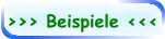 >>> Beispiele <<<