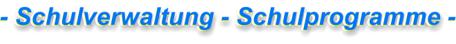 Schulverwaltung - Schulprogramme - Schulverwaltung - Schulprogramme - - Schulverwaltung - Schulprogramme -