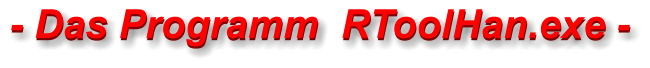 - Das Programm  RToolHan.exe - - Das Programm  RToolHan.exe -